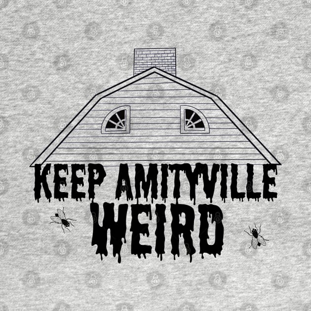 Keep Amityville Weird by Wolff Din Productions